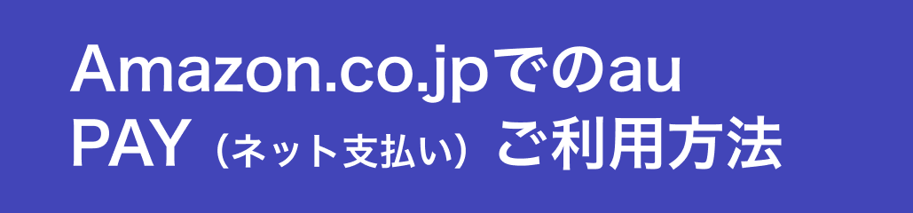 Amazon.co.jpでのau PAY(ネット支払い)ご利用方法