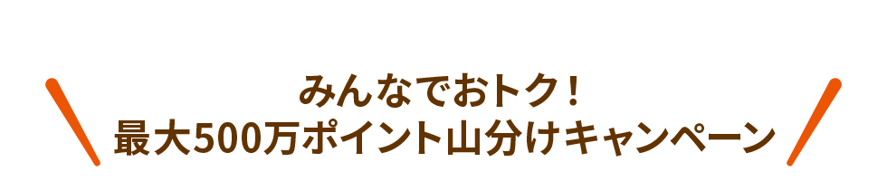 みんなでおトク！最大500万ポイント山分けキャンペーン