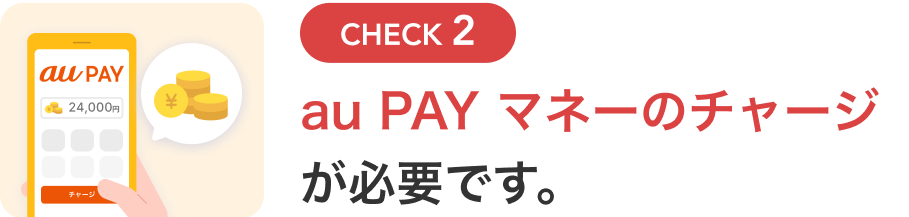 CHECK2 au PAY マネーのチャージが必要です。