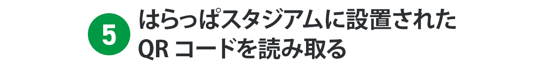 5. はらっぱスタジアムに設置されたQR コードを読み取る