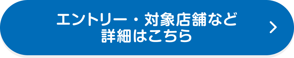エントリー・対象店舗など詳細はこちら