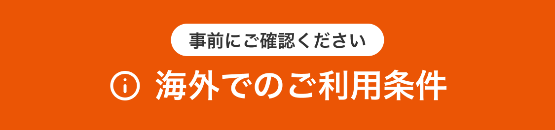事前にご確認ください 海外でのご利用条件