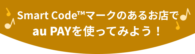 Smart Code™マークのあるお店でau PAYを使ってみよう！